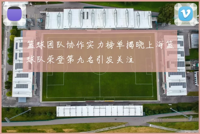 篮球团队协作实力榜单揭晓上海篮球队荣登第九名引发关注