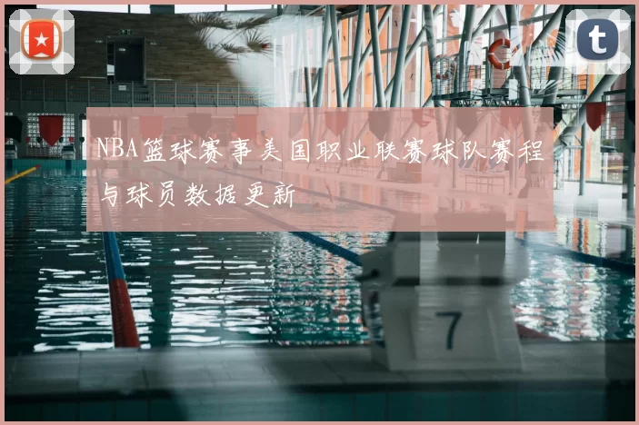 NBA篮球赛事美国职业联赛球队赛程与球员数据更新