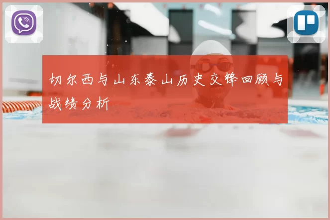 切尔西与山东泰山历史交锋回顾与战绩分析