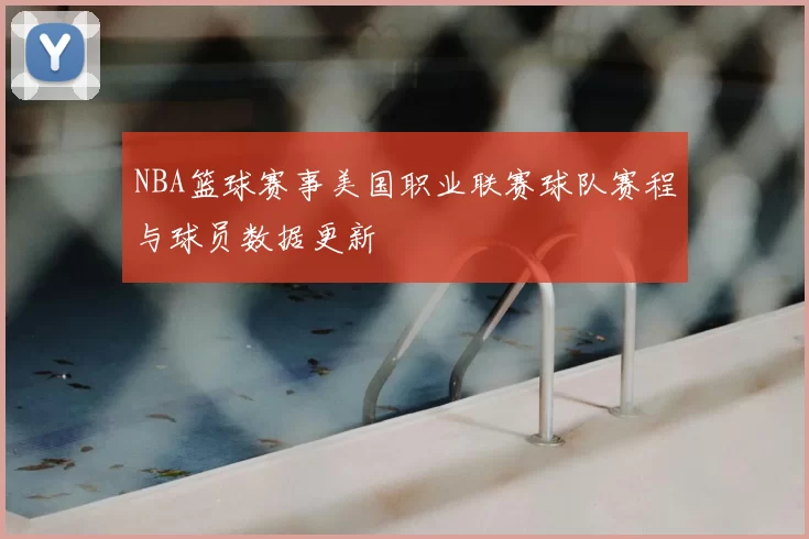 NBA篮球赛事美国职业联赛球队赛程与球员数据更新