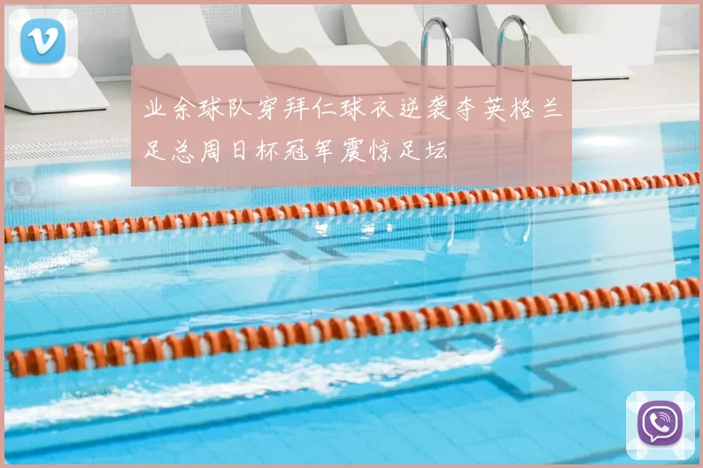 业余球队穿拜仁球衣逆袭夺英格兰足总周日杯冠军震惊足坛
