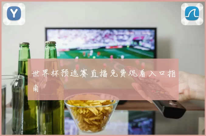 世界杯预选赛直播免费观看入口指南