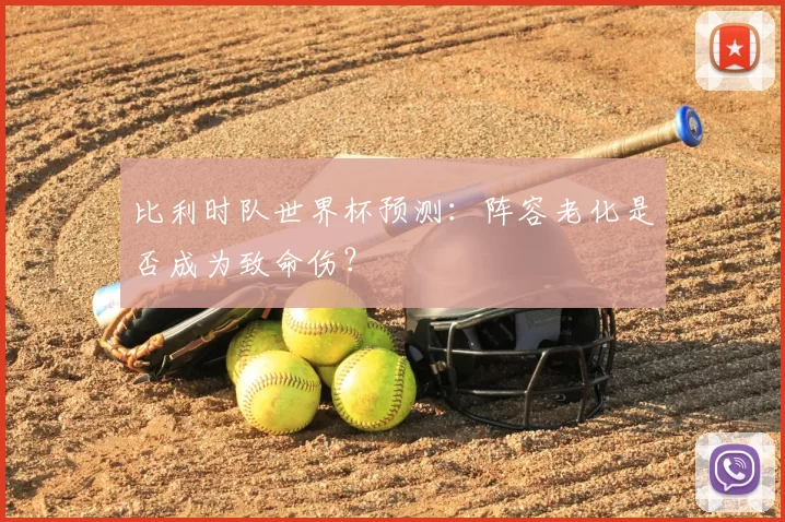 比利时队世界杯预测：阵容老化是否成为致命伤？