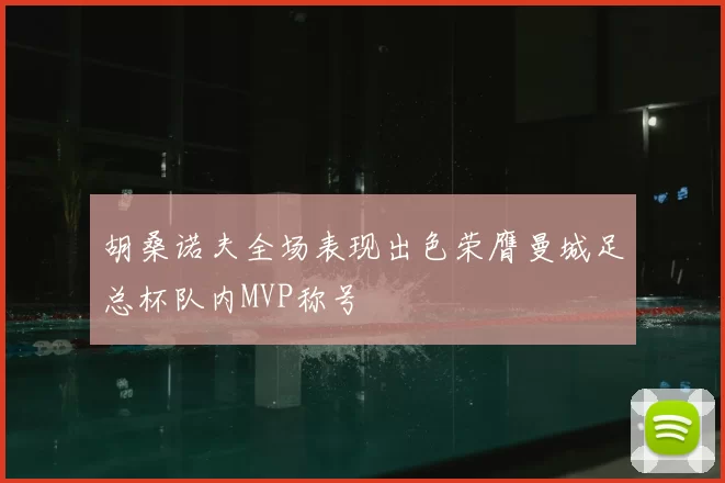 胡桑诺夫全场表现出色荣膺曼城足总杯队内MVP称号