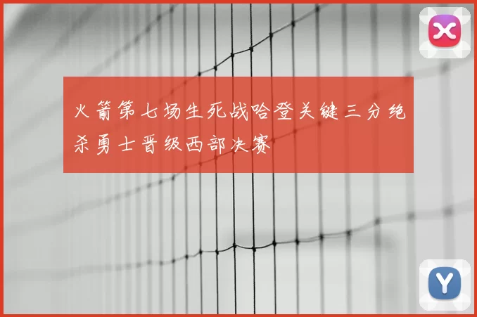 火箭第七场生死战哈登关键三分绝杀勇士晋级西部决赛