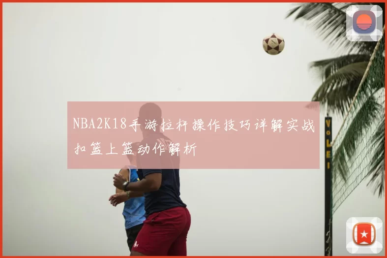 NBA2K18手游拉杆操作技巧详解实战扣篮上篮动作解析