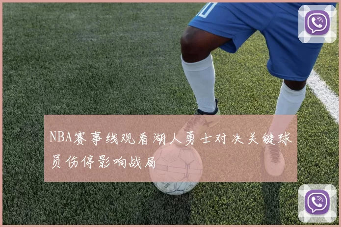 NBA赛事线观看湖人勇士对决关键球员伤停影响战局