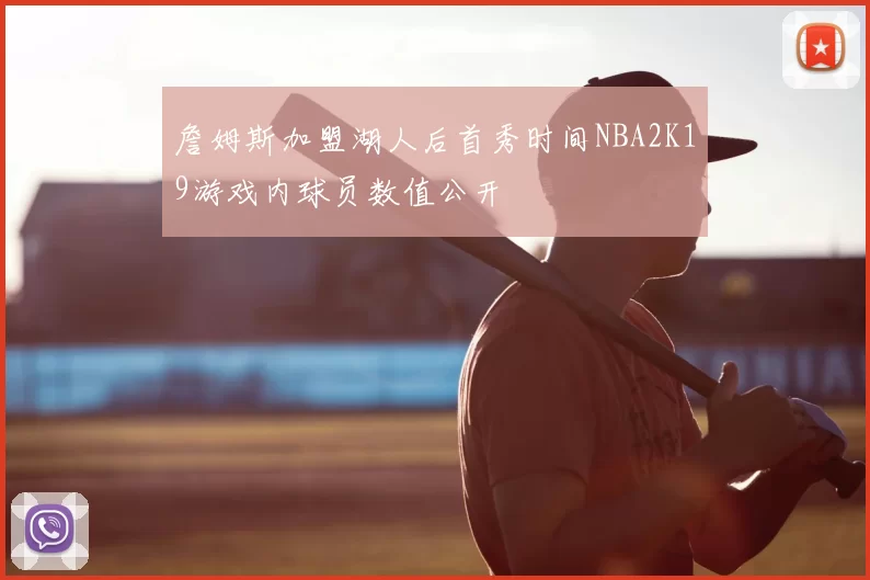 詹姆斯加盟湖人后首秀时间NBA2K19游戏内球员数值公开