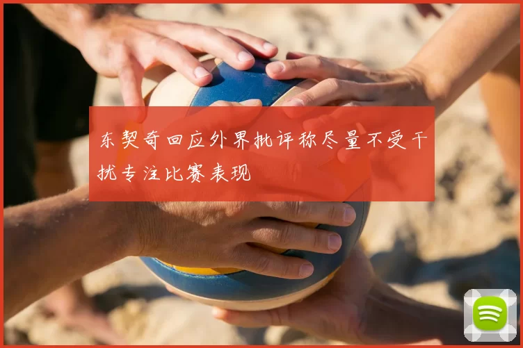 东契奇回应外界批评称尽量不受干扰专注比赛表现