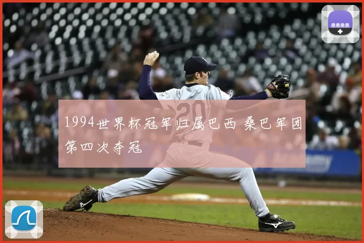 1994世界杯冠军归属巴西 桑巴军团第四次夺冠