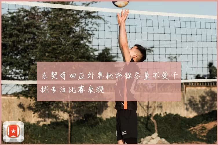 东契奇回应外界批评称尽量不受干扰专注比赛表现