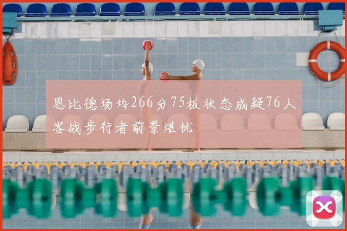 恩比德场均266分75板状态成疑76人客战步行者前景堪忧