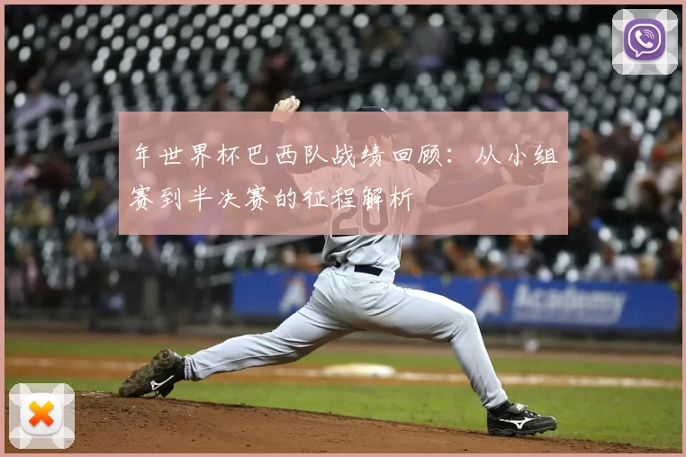 年世界杯巴西队战绩回顾：从小组赛到半决赛的征程解析