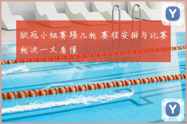 欧冠小组赛踢几轮 赛程安排与比赛轮次一文看懂