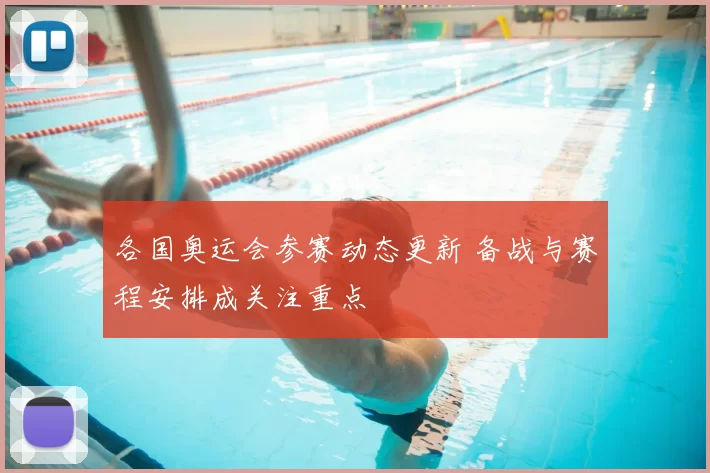 各国奥运会参赛动态更新 备战与赛程安排成关注重点