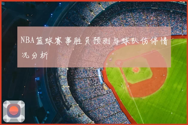 NBA篮球赛事胜负预测与球队伤停情况分析